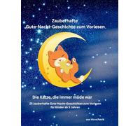 Die Katze, die immer müde war - Gute-Nacht-Geschichten für Kinder: 25 liebevoll erzählte Katzengeschichten zum Vorlesen für Kinder ab 3 Jahren - beruhigend, fantasievoll und perfekt zum Einschlafen