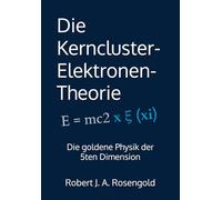 Die Kerncluster-Elektronen-Theorie: Die goldene Physik der 5ten Dimension
