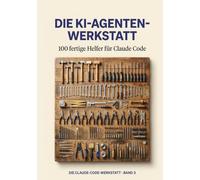 Die KI-Agenten-Werkstatt: 100 fertige Helfer fuer Claude Code - Sofort einsetzbar fuer Coding, Marketing, Office, Daten und Macher. Mit 3 Tiefenstufen pro Helfer