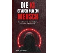 Die KI ist auch nur ein Mensch: Eine Gedankenreise über Intelligenz, Bewusstsein und Verbindung, eine Sammlung aus absurden, humorvollen und ... zwischen Mensch und Maschine mit 37 Bildern