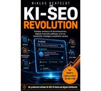 Die KI SEO Revolution: Wie man von ChatGPT und künstlicher Intelligenz gefunden wird. Sichtbar werden in KI-Suchmaschinen, digitale Autorität aufbauen und von künstlicher Intelligenz empfohlen werden