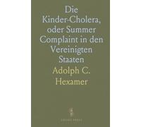 Die Kinder-Cholera, oder Summer Complaint in den Vereinigten Staaten: Ihre Natur, Verhütung und Rechtzeitige Erkennung