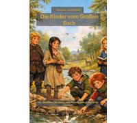Die Kinder vom Großen Bach: Für alle Kinder, die wissen, dass Freundschaft größer ist als Herkunft.