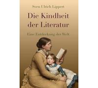 Die Kindheit der Literatur: Eine Entdeckung der Welt
