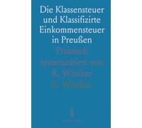 Die Klassensteuer und Klassifizirte Einkommensteuer in Preußen: Praktisch systematisiert von R. Winiker