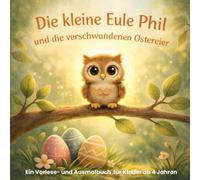 Die kleine Eule Phil und die verschwundenen Ostereier - ein Vorlese- und Ausmalbuch für Kinder ab 4 Jahren