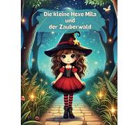 Die kleine Hexe Mila und der Zauberwald: Ein interaktives Abenteuer, bei dem du bestimmst, wie die Geschichte weitergeht!