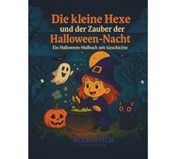 Die kleine Hexe und der Zauber der Halloween-Nacht ein Halloween Ausmalbuch mit Geschichte: 50 zauberhafte Ausmalbilder & Geschichten ab 4 Jahren, inklusive Sonderseiten wie Halloween-Kalender usw.