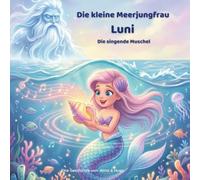 Die kleine Meerjungfrau Luni - Die singende Muschel: Ein magisches Unterwasser-Abenteuer über Freundschaft, Mut und die Musik des Meeres