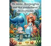 Die kleine Meerjungfrau und ihre wunderbaren Meeresfreunde: Ein farbenfrohes Bilderbuch Abenteuer für kleine Meeresentdecker ab 3 Jahren.