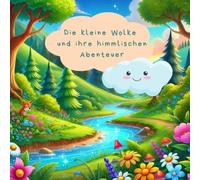 Die kleine Wolke und ihre himmlischen Abenteuer: Kurze Gute-Nacht-Geschichten: 3-Minuten-Abenteuer zum Vorlesen, Kuscheln und Träumen - Fantasiereisen für Babys und Kleinkinder mit liebevollen Bildern