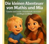 Die kleinen Abenteuer von Mathis und Mia: Cousine und Cousin - Freundschaft, Vertrauen und Magie im Alltag