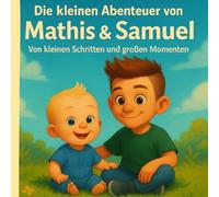 Die kleinen Abenteuer von Mathis und Samuel: Von kleinen Schritten und großen Momenten