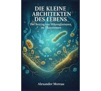 Die kleinen Architekten des Lebens: Der Beitrag von Mikroorganismen zu Ökosystemen