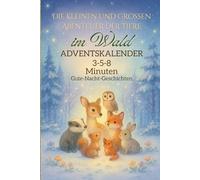 Die kleinen und großen Abenteuer der Tiere im Wald: 3-5-8-Minuten Gute-Nacht-Geschichten: Vorlesebuch mit 3, 5 und 8-Minuten-Geschichten - Liebevolle Tierabenteuer für ruhige Abende und süße Träume