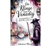 Die Klinge von Venedig: Sechs Geschichten von Rache, Blut und Karneval