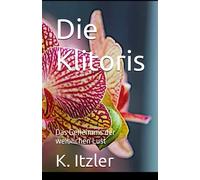 Die Klitoris: Das Geheimnis der weiblichen Lust