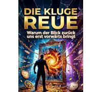 Die Kluge Reue: Warum der Blick zurück uns erst vorwärts bringt