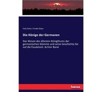 Die Knige der Germanen Das Wesen des ltesten Knigthums der germanischen Stmme und seine Geschichte bis auf die Feudalzeit. Achter Band - Felix Dahn - BoD Felix DahnFelix Dahn (Auteur)