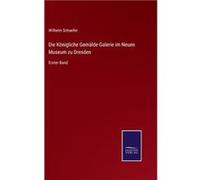 Die Knigliche GemldeGalerie im Neuen Museum zu DresdenErster Band - Wilhelm Schaefer - BoD Third Party Titles - Livre en Anglais Wilhelm SchaeferWilhelm Schaefer (Auteur)