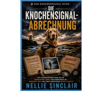 Die Knochensignal-Abrechnung: Ein Leichenspürhund-Krimi voller forensischer Lügen, Verschwörungen um ungelöste Fälle und einem Hundeführer unter Verdacht