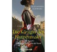 Die Königin der Blumenmaler. Rachel Ruysch - Ihre größte Liebe war die Kunst Roman - Alexander Schwarz - Knaur eBook - ebook (ePub) - Livre