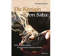 Die Königin von Saba: Düfte aus dem Orient. Räucherstoffe, Rezepte, Rituale