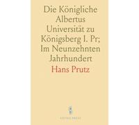 Die Königliche Albertus Universität zu Königsberg I. Pr; Im Neunzehnten Jahrhundert: Zur Feier Ihres 350jährigen Bestehens