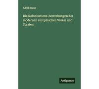 Die Kolonisations-Bestrebungen der modernen europäischen Völker und Staaten