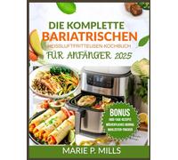 DIE KOMPLETTE BARIATRISCHEN Heißluftfritteusen-Kochbuch FÜR ANFÄNGER 2025: Über 180 proteinreiche Rezepte für alle Phasen nach einer Gewichtsverlustoperation