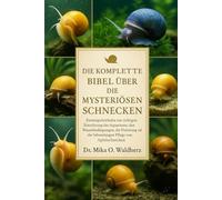 DIE KOMPLETTE BIBEL ÜBER DIE MYSTERIÖSEN SCHNECKEN: Einsteigerleitfaden zur richtigen Einrichtung des Aquariums, den Wasserbedingungen, der Fütterung und der lebenslangen Pflege von Apfelschnecken