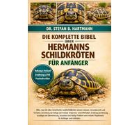DIE KOMPLETTE BIBEL ÜBER HERMANNS SCHILDKRÖTEN FÜR ANFÄNGER: Alles, was Sie über Griechische Landschildkröten wissen müssen: Artenübersicht und ... Pflegehinweise für Anfänger und Liebhaber.