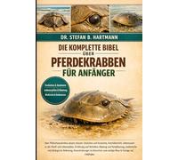 DIE KOMPLETTE BIBEL ÜBER PFERDEKRABBEN FÜR ANFÄNGER: über Pfeilschwanzkrebse wissen müssen : Evolution und Anatomie, Artenübersicht, Lebensraum an der ... Wissen für Einsteiger und Liebhaber.