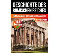Die komplette Geschichte des Römischen Reiches: Roms langer Weg zur Großmacht