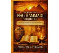 Die Komplette Nag Hammadi Bibliothek: Eine Definitive Geschichte der Gnostischen Schriften, der Verlorenen Evangelien und der Frühchristlichen Mystik