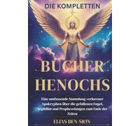 DIE KOMPLETTEN BÜCHER HENOCHS: Eine umfassende Sammlung verlorener Apokryphen über die gefallenen Engel, Nephilim und Prophezeiungen zum Ende der Zeiten