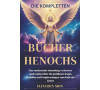 DIE KOMPLETTEN BÜCHER HENOCHS: Eine umfassende Sammlung verlorener Apokryphen über die gefallenen Engel, Nephilim und Prophezeiungen zum Ende der Zeiten