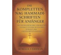 DIE KOMPLETTEN NAG HAMMADI-SCHRIFTEN FÜR ANFÄNGER: Die Erforschung der verborgenen Weisheit und der mystischen Wurzeln der gnostischen Evangelien