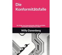 Die Konformitätsfalle: Ein Thriller, den Cybersicherheits, DSGVO und DORA Spezialisten unbedingt lesen sollten