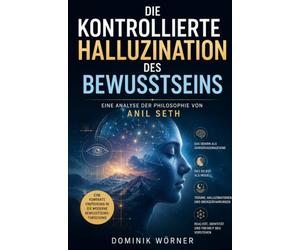 Die kontrollierte Halluzination des Bewusstseins: Eine Analyse der Philosophie von Anil Seth