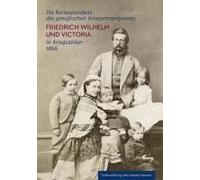 Die Korrespondenz Des Preußischen Kronprinzenpaares Friedrich Wilhelm Und Victoria In Kriegszeiten 1866