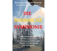 DIE KOSMISCHE SYMPHONIE: Eine erhebende Reise im Universum Gottes zu Schwingungserhöhungen für ein besseres Dasein * Ich Will Ich Bin