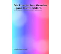 Die kosmischen Gesetze - ganz leicht erklärt: Ein freundlicher Leidfaden für Alltag & Achtsamkeit