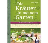 Die Kräuter in meinem Garten: 500 Heilpflanzen, 2000 Anwendungen, 1000 Rezepte, Botanik, Anbau, Magisches, Homöopathie, Hildegardmedizin, TCM, Volksheilkunde