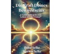 Die Kraft Deines Bewusstseins: 6 Goldene Regeln zum Leben aus der Vision(R)