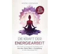 Die Kraft der Energiearbeit: Wie du dich von energetischer Erschöpfung durch Aura sehen, Chakren öffnen und Energieheilung zu neuer Lebensenergie führst