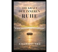 Die Kraft der inneren Ruhe: Ordnung und Energie in einer überreizten Welt zurückgewinnen