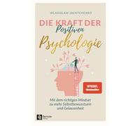 Die Kraft der Positiven Psychologie: Mit dem richtigen Mindset zu mehr Selbstbewusstsein und Gelassenheit