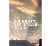 Die Kraft der Stille in dir: Betrachtungen und Impulse für ein neues Bewusstsein