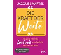 Die Kraft der Worte: Wie die richtige Wortwahl uns befreit, stärkt und heilt. Mit inspirierenden Wortlisten